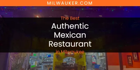 Best Authentic Mexican Restaurant in Milwaukee: Ultimate Guide