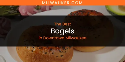 Downtown Milwaukee's Best Bagels Spots