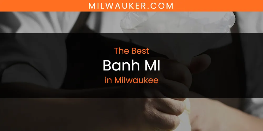 The Top-Rated Banh MI in Milwaukee for 2026