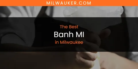 The Top-Rated Banh MI in Milwaukee