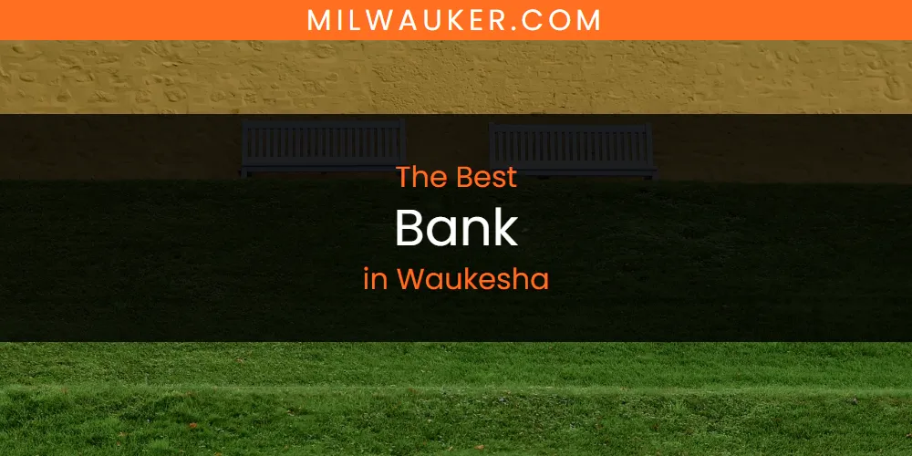 Best Bank in Waukesha: 2026 Ultimate Guide
