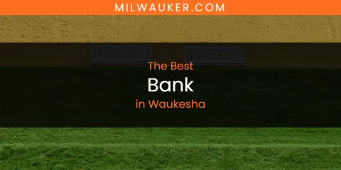 Best Bank in Waukesha: Ultimate Guide