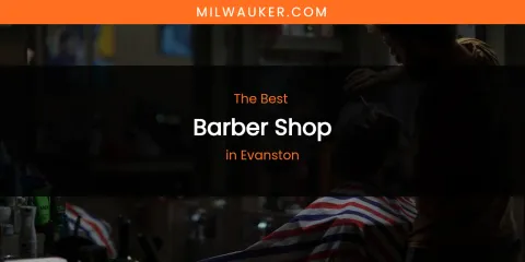 The Absolute Best Barber Shop in Evanston