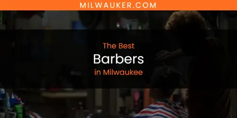 Best Barbers in Milwaukee: Ultimate Guide