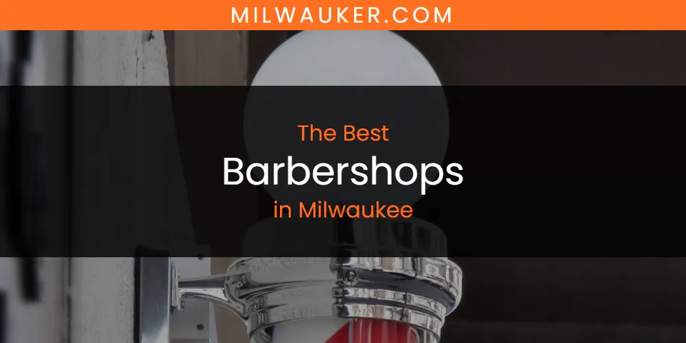Milwaukee's Best Barbershops [Updated 2025]