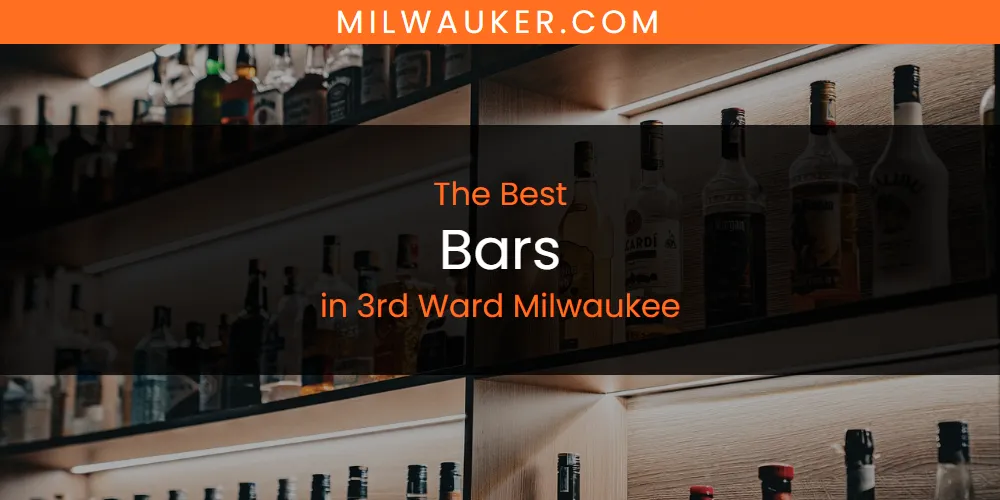 The Absolute Best Bars in 3rd Ward Milwaukee  [Updated 2025]