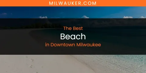 Guide to Best Beach in Downtown Milwaukee