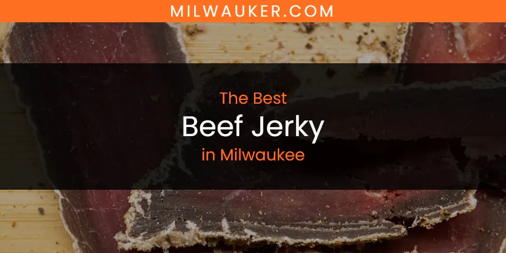 Milwaukee's Best Beef Jerky [Updated 2025]