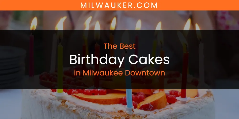 Milwaukee Downtown's Best Birthday Cakes [Updated 2025]