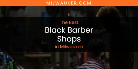 Best Black Barber Shops in Milwaukee: Complete Guide