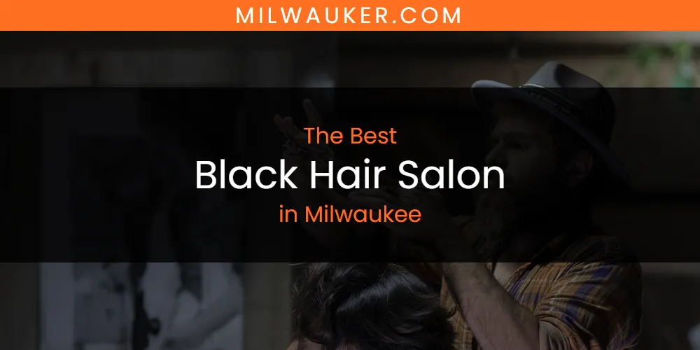 Best Black Hair Salon in Milwaukee: Complete Guide (2026)