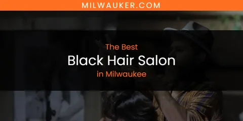 Best Black Hair Salon in Milwaukee: Complete Guide