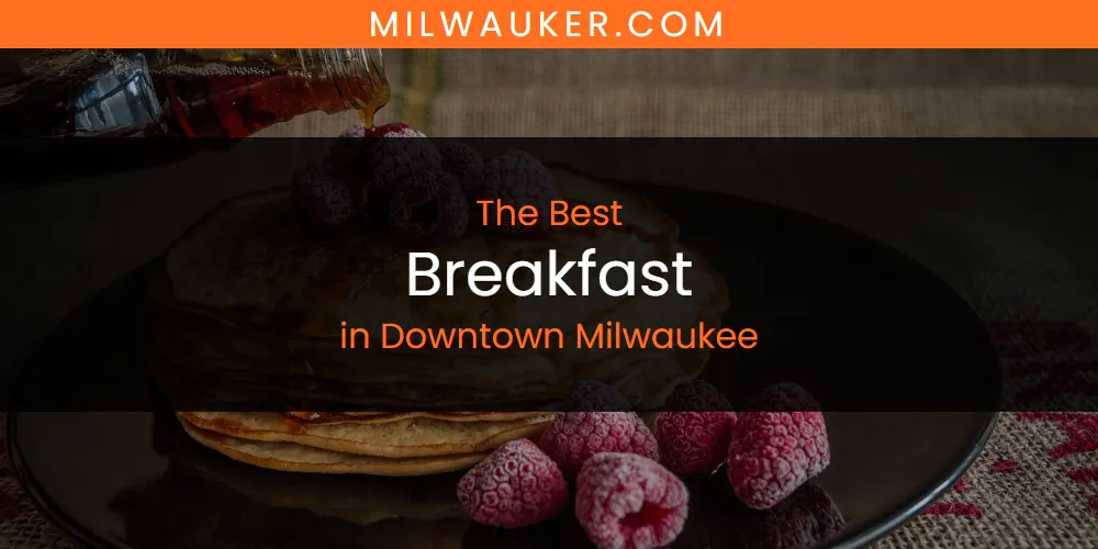 The Absolute Best Breakfast in Downtown Milwaukee  [Updated 2025]