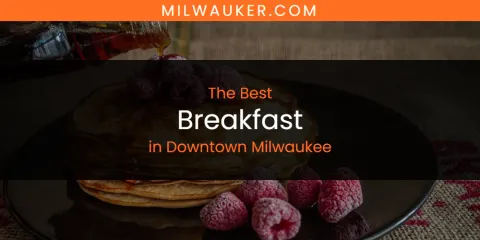 Best Breakfast in Downtown Milwaukee: Ultimate Guide