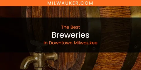 Best Breweries in Downtown Milwaukee: Our Expert Picks