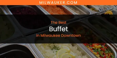 The Best Buffet in Milwaukee Downtown List
