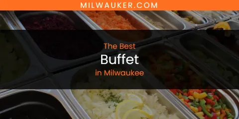 The Best Buffet in Milwaukee List