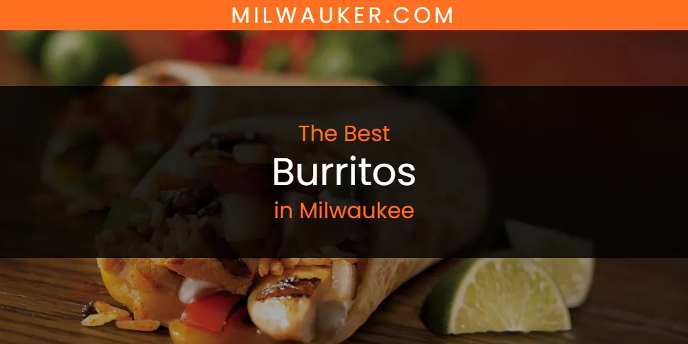 Milwaukee's Best Burritos [Updated 2025]