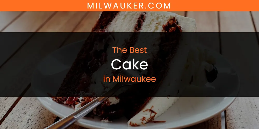 Best Cake in Milwaukee: Our Expert Picks for 2026
