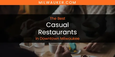 The Top-Rated Casual Restaurants in Downtown Milwaukee