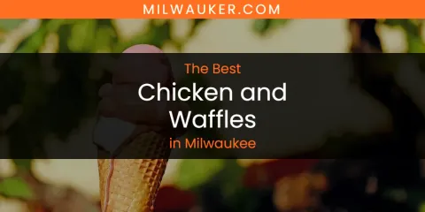 Best Chicken and Waffles in Milwaukee: Our Expert Picks