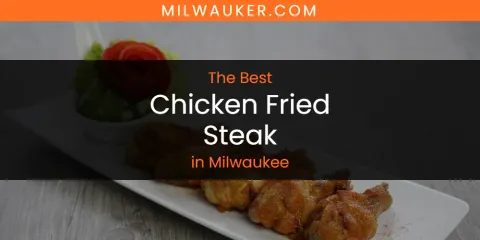 Guide to Best Chicken Fried Steak in Milwaukee