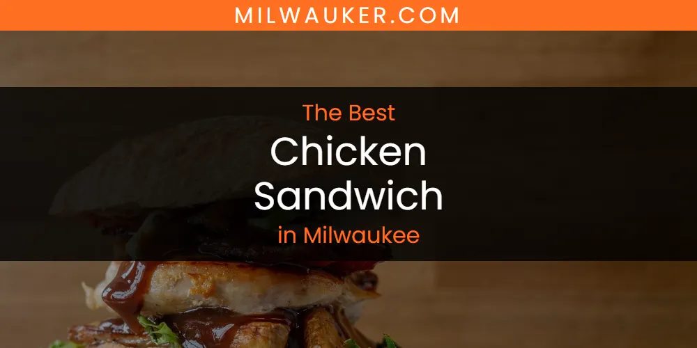 The 2026 Best Chicken Sandwich in Milwaukee List