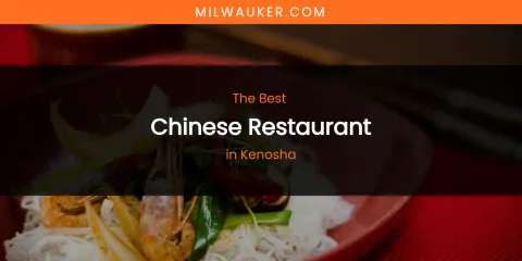 Kenosha's Best Chinese Restaurant