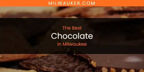 Best Chocolate in Milwaukee: Our Expert Picks