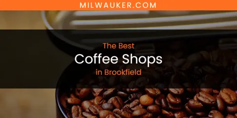 The Absolute Best Coffee Shops in Brookfield