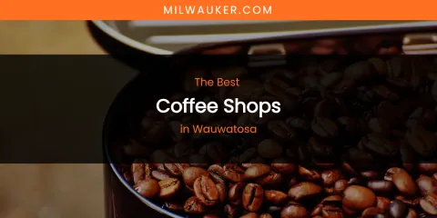 Wauwatosa's Best Coffee Shops