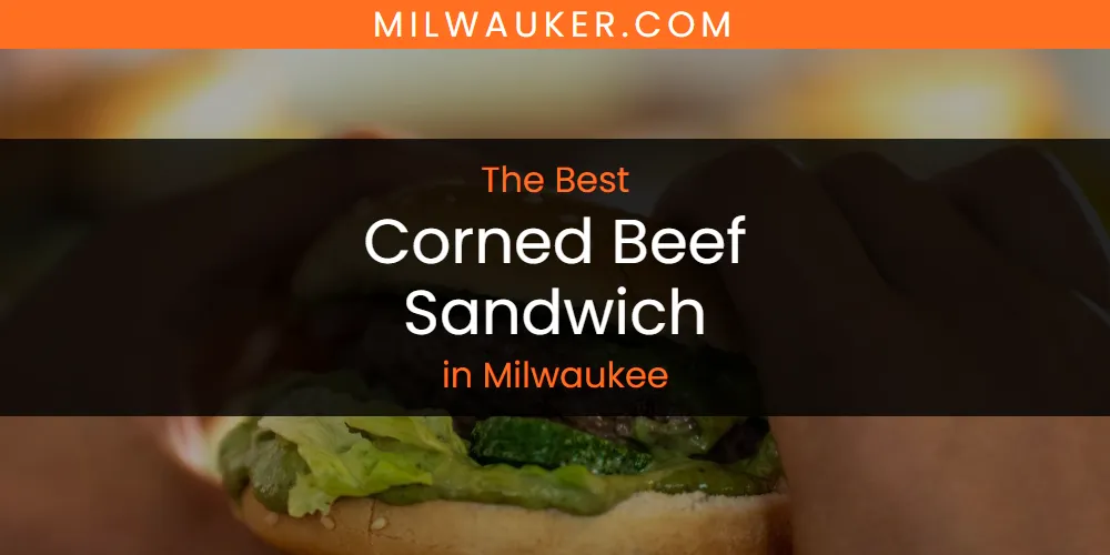 Milwaukee's Best Corned Beef Sandwich [Updated 2025]