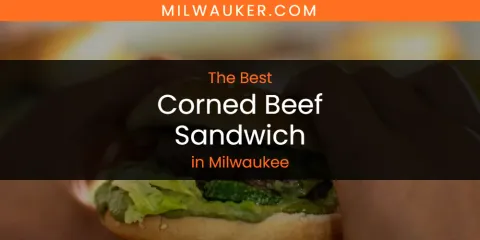 Ranked: Best Corned Beef Sandwich in Milwaukee