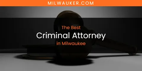 Milwaukee's Best Criminal Attorney