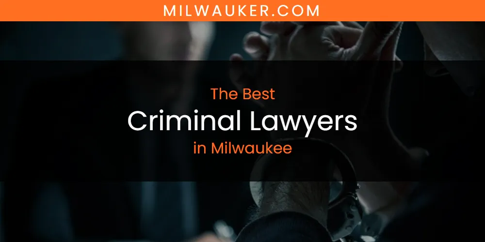 The 2026 Best Criminal Lawyers in Milwaukee List