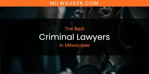 The Best Criminal Lawyers in Milwaukee List