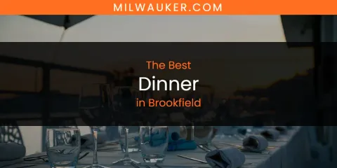 The Absolute Best Dinner in Brookfield