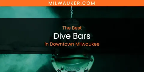 The Absolute Best Dive Bars in Downtown Milwaukee