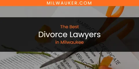 Discover the Best Divorce Lawyers in Milwaukee