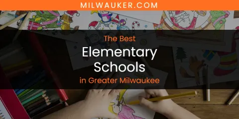 The Absolute Best Elementary Schools in Greater Milwaukee