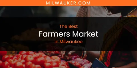 Best Farmers Market in Milwaukee: Complete Guide