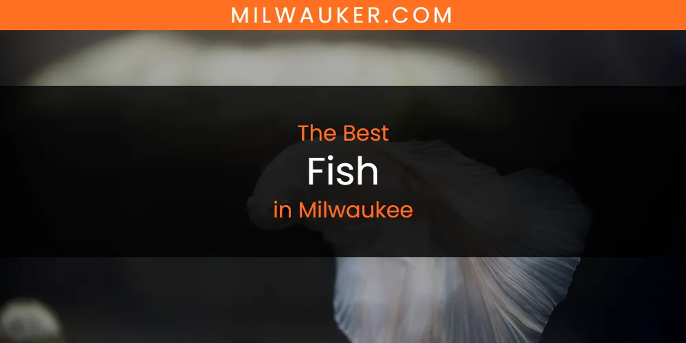 Milwaukee's Best Fish [Updated 2025]
