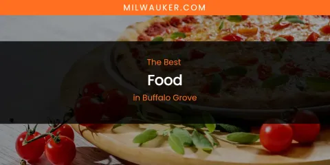 The Absolute Best Food in Buffalo Grove