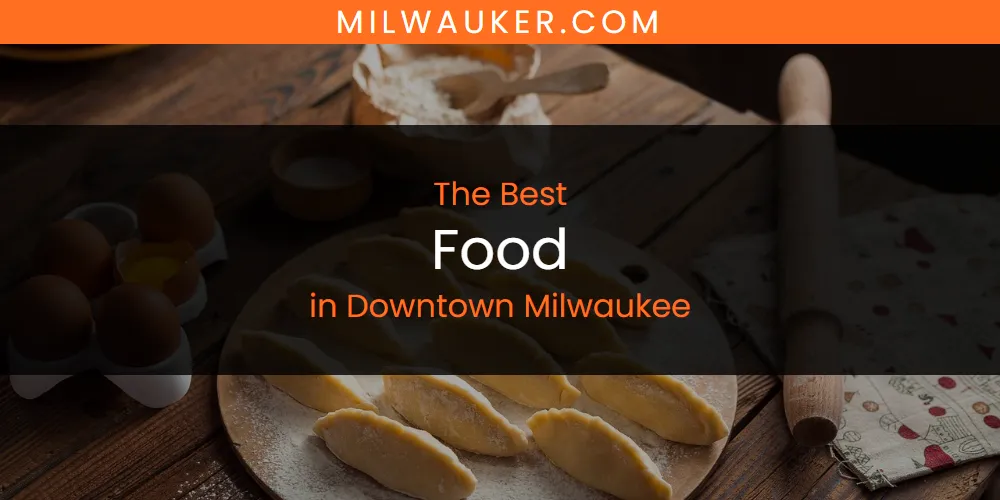 The Absolute Best Food in Downtown Milwaukee  [Updated 2025]