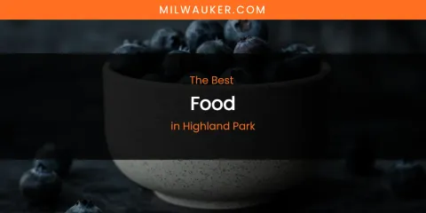 The Absolute Best Food in Highland Park
