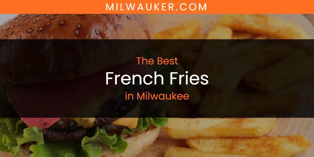 Milwaukee's Best French Fries [Updated 2025]