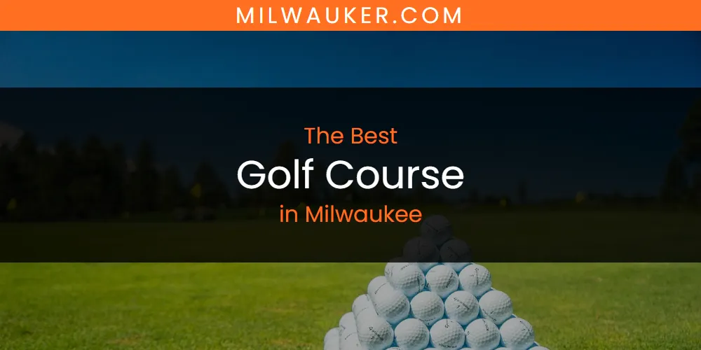 Milwaukee's Best Golf Course [Updated 2025]