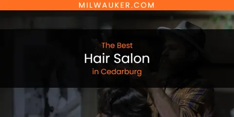 The Absolute Best Hair Salon in Cedarburg