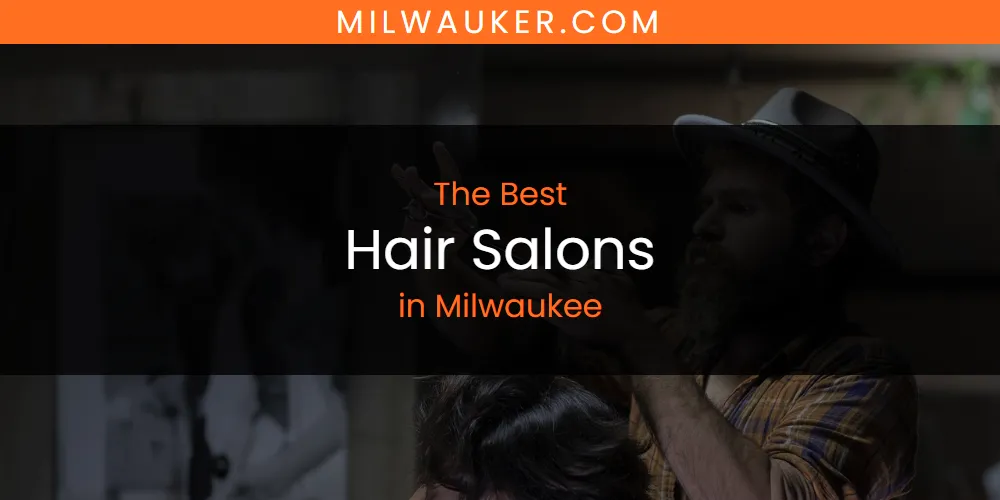 Milwaukee's Best Hair Salons [Updated 2025]