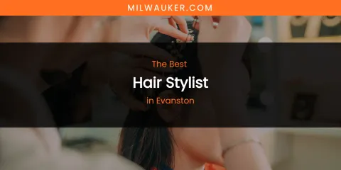 The Absolute Best Hair Stylist in Evanston